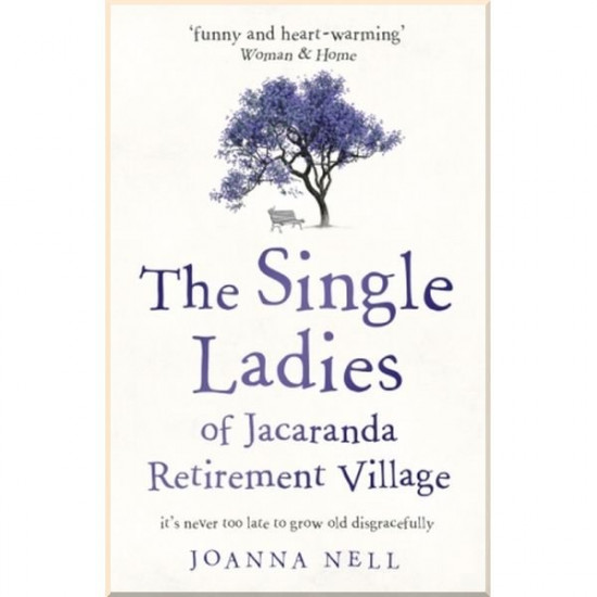 The Single Ladies Jacaranda Retirement Village. Joanna Nell. ISBN:9781473685864